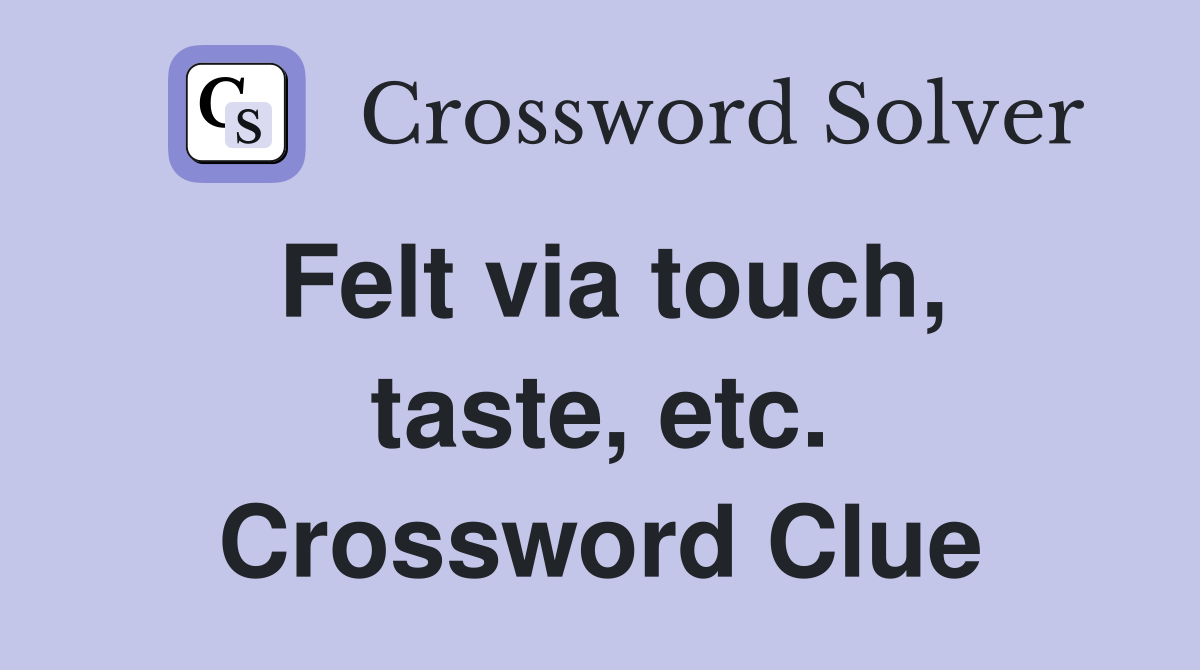 Felt via touch, taste, etc. Crossword Clue