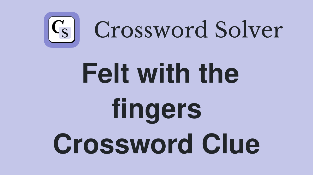 Felt with the fingers Crossword Clue