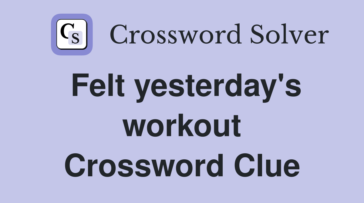 Felt yesterday's workout Crossword Clue