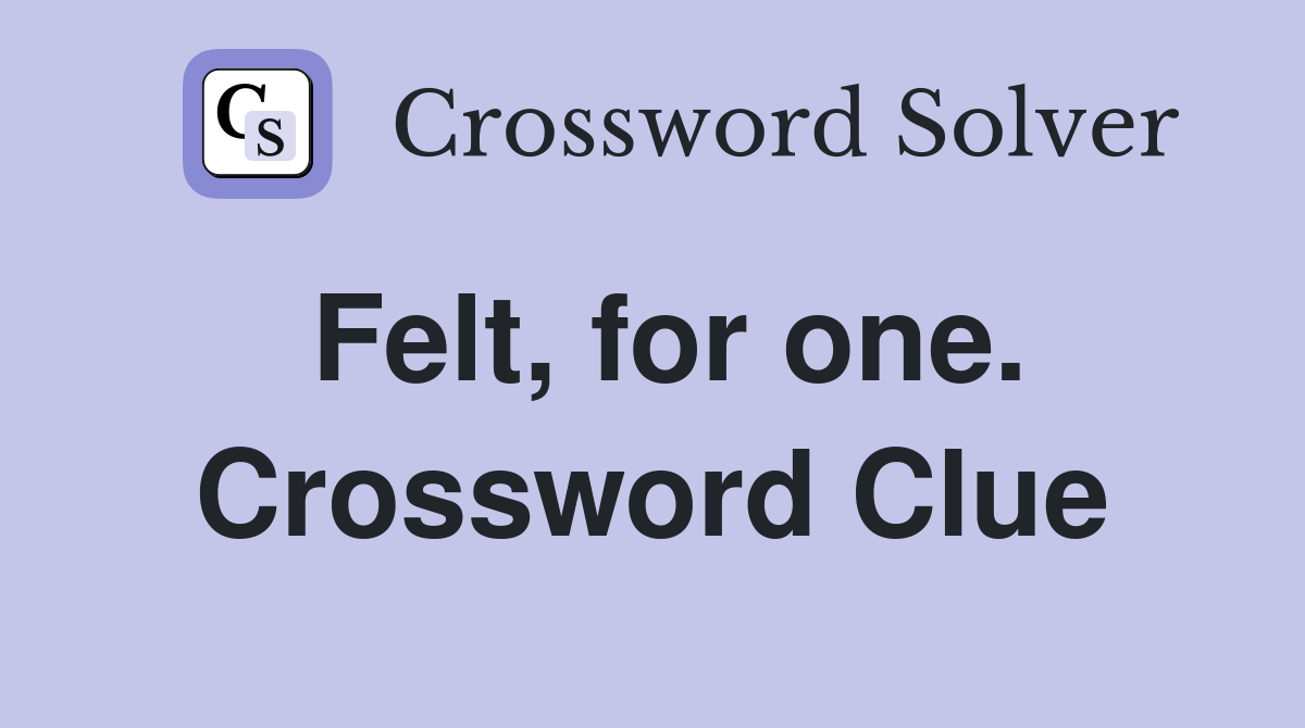 Felt, for one. Crossword Clue