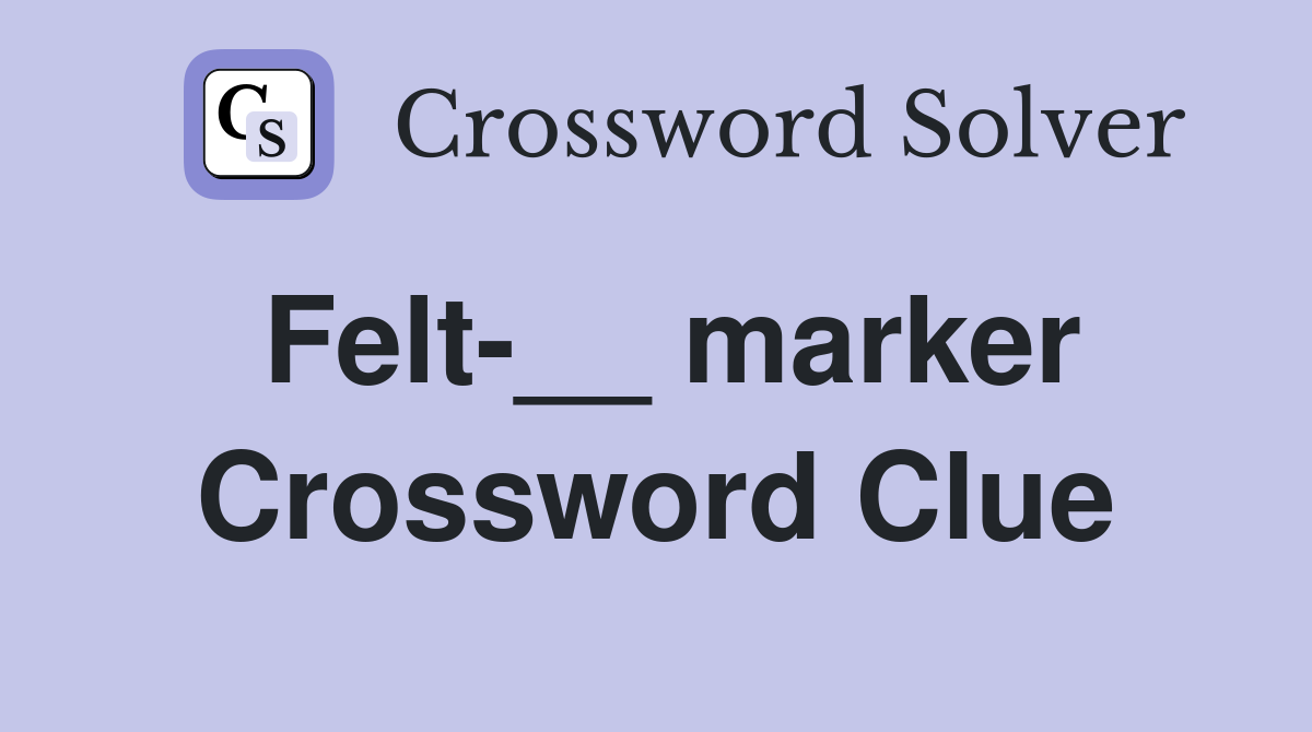 Felt-__ marker Crossword Clue