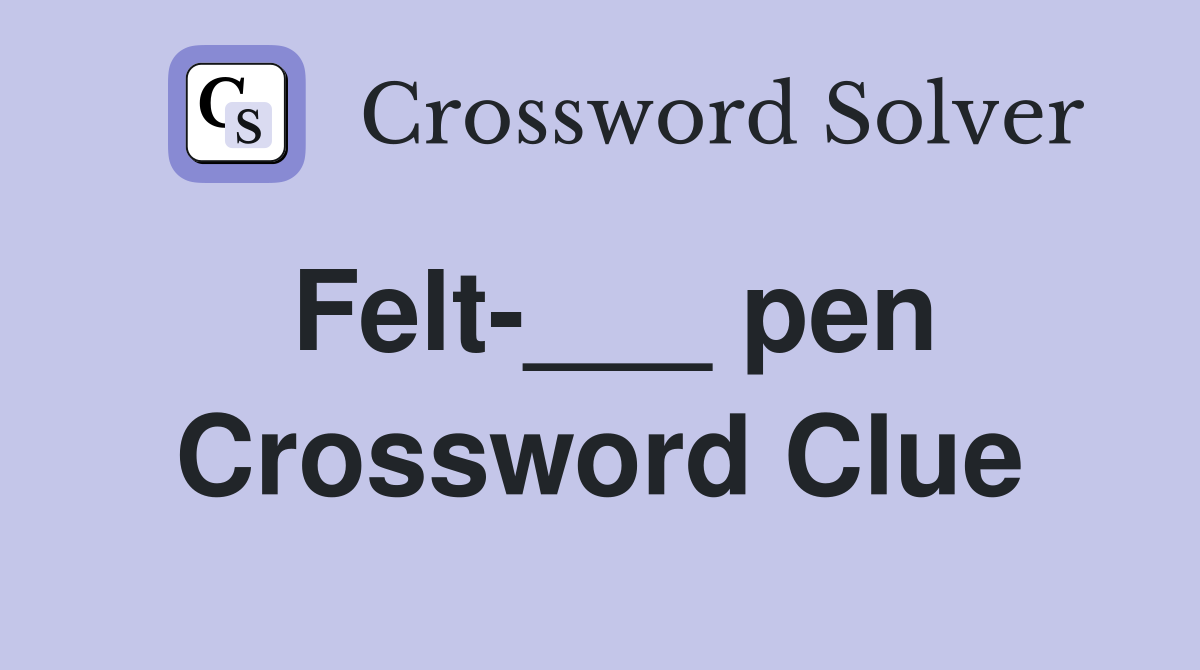 Felt-___ pen Crossword Clue