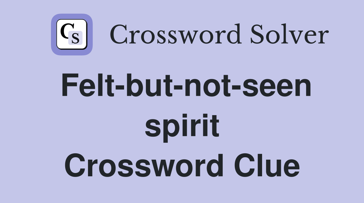 Felt-but-not-seen spirit Crossword Clue