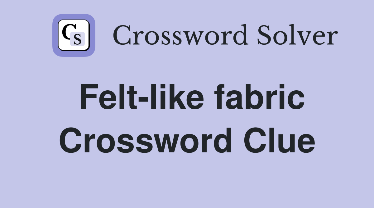 Felt-like fabric Crossword Clue
