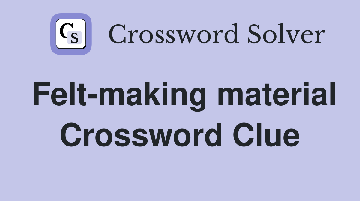 Felt-making material Crossword Clue