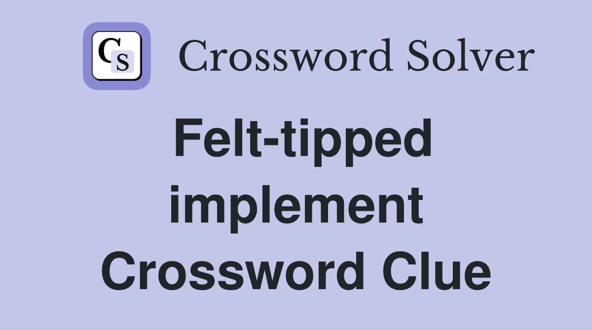 Felt-tipped implement Crossword Clue
