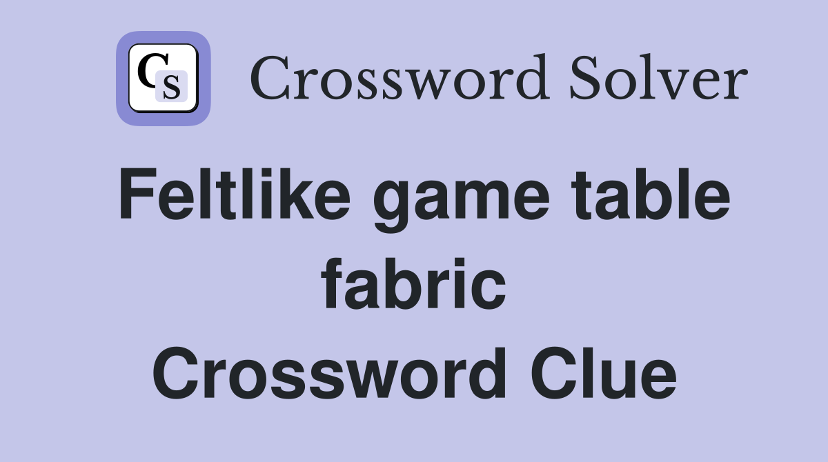 Feltlike game table fabric Crossword Clue