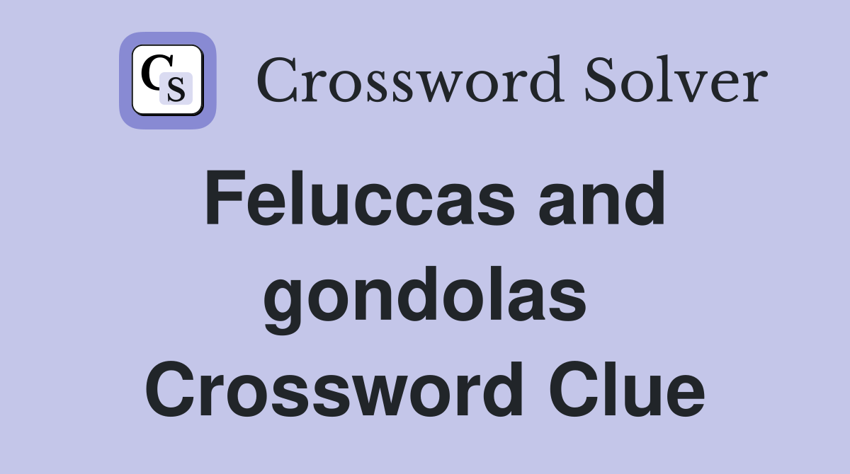 Feluccas and gondolas Crossword Clue