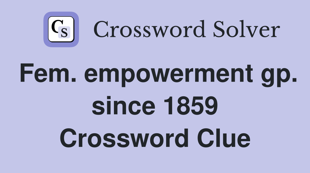 Fem. empowerment gp. since 1859 Crossword Clue