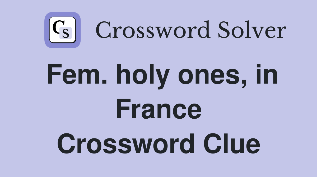 Fem. holy ones, in France Crossword Clue