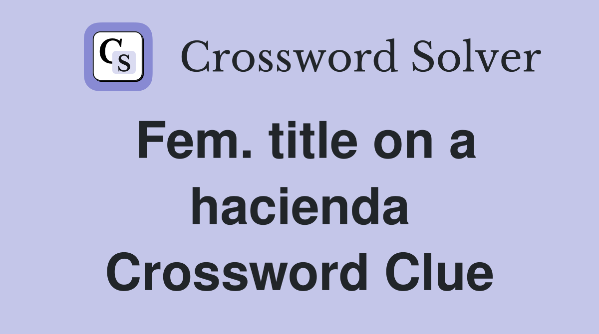 Fem. title on a hacienda Crossword Clue