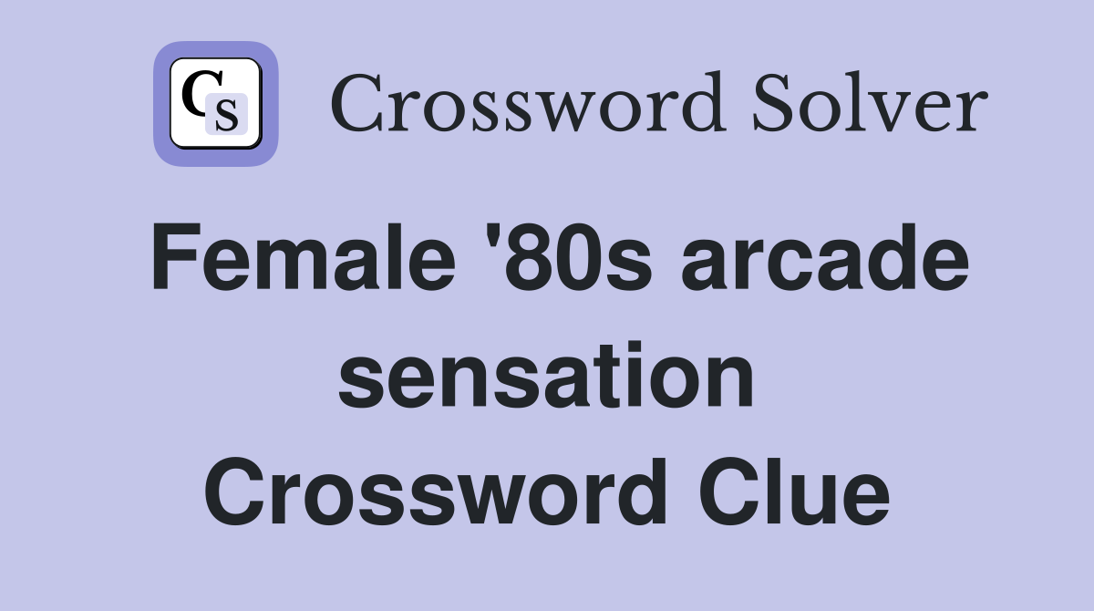 Female '80s arcade sensation Crossword Clue
