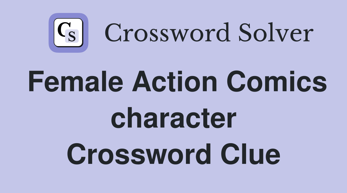 Female Action Comics character Crossword Clue