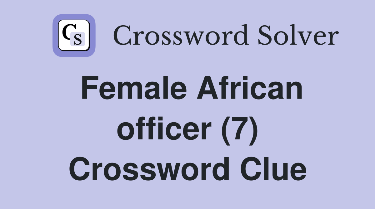 Female African officer (7) Crossword Clue