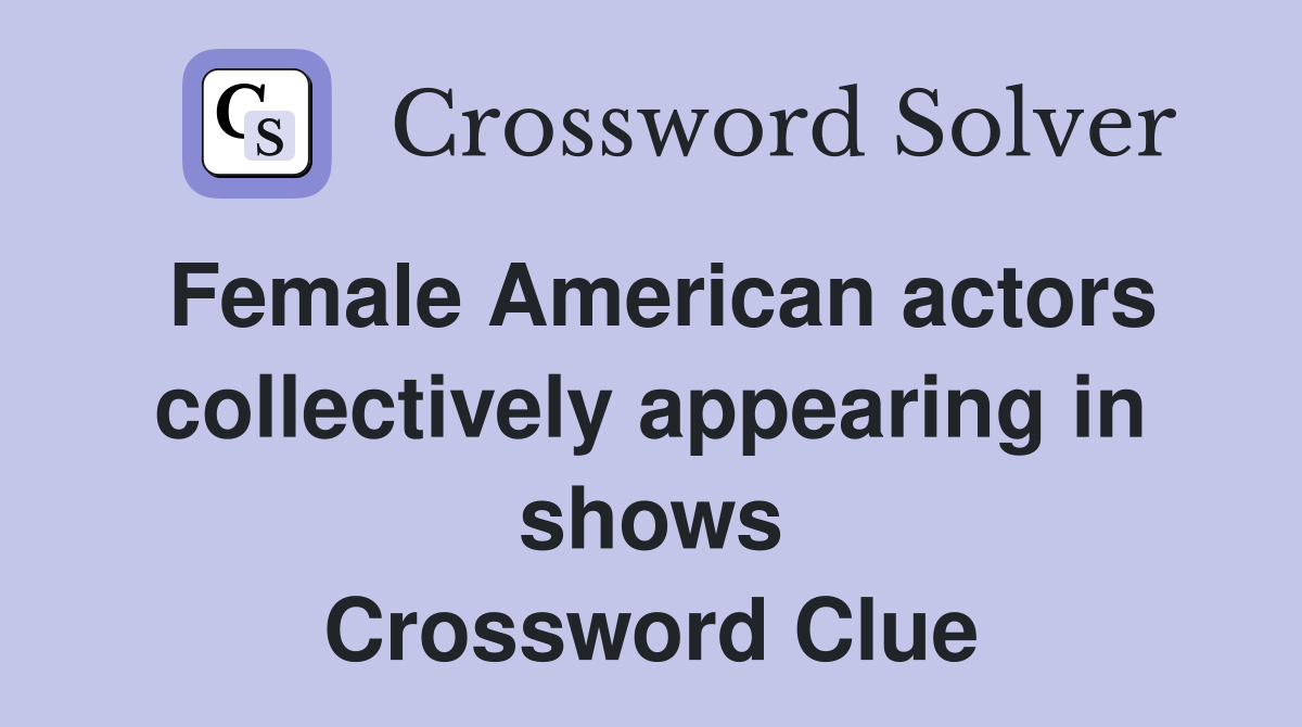 Female American actors collectively appearing in shows Crossword Clue
