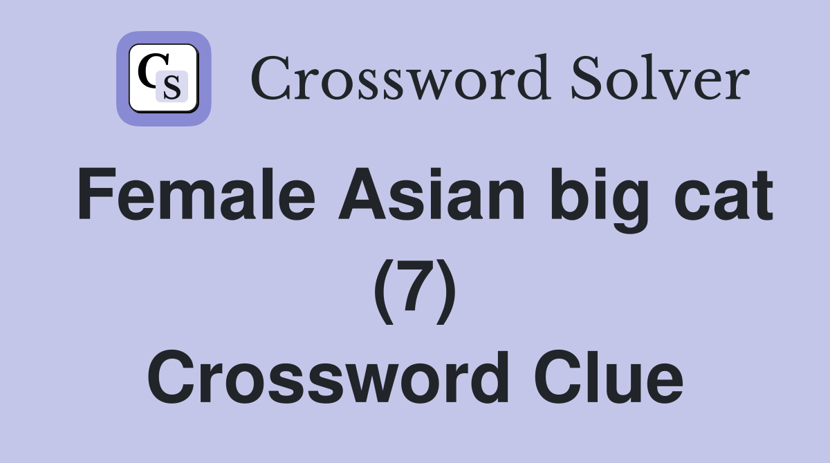 Female Asian big cat (7) Crossword Clue