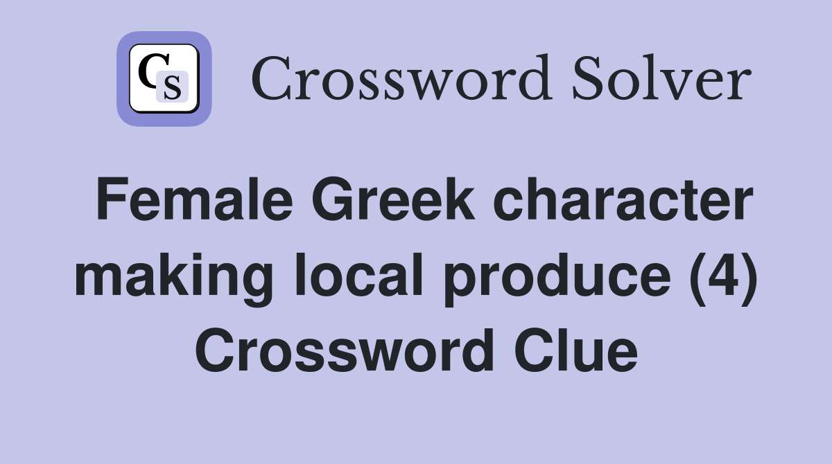 Female Greek character making local produce (4) Crossword Clue