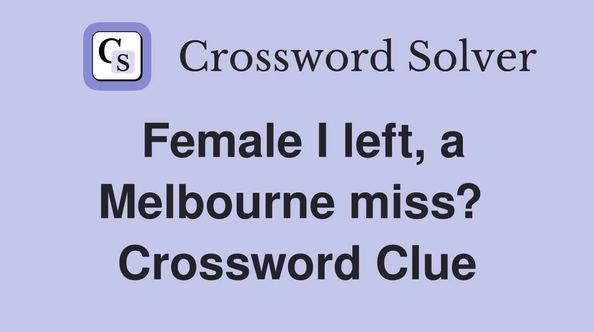 Female I left, a Melbourne miss?  Crossword Clue
