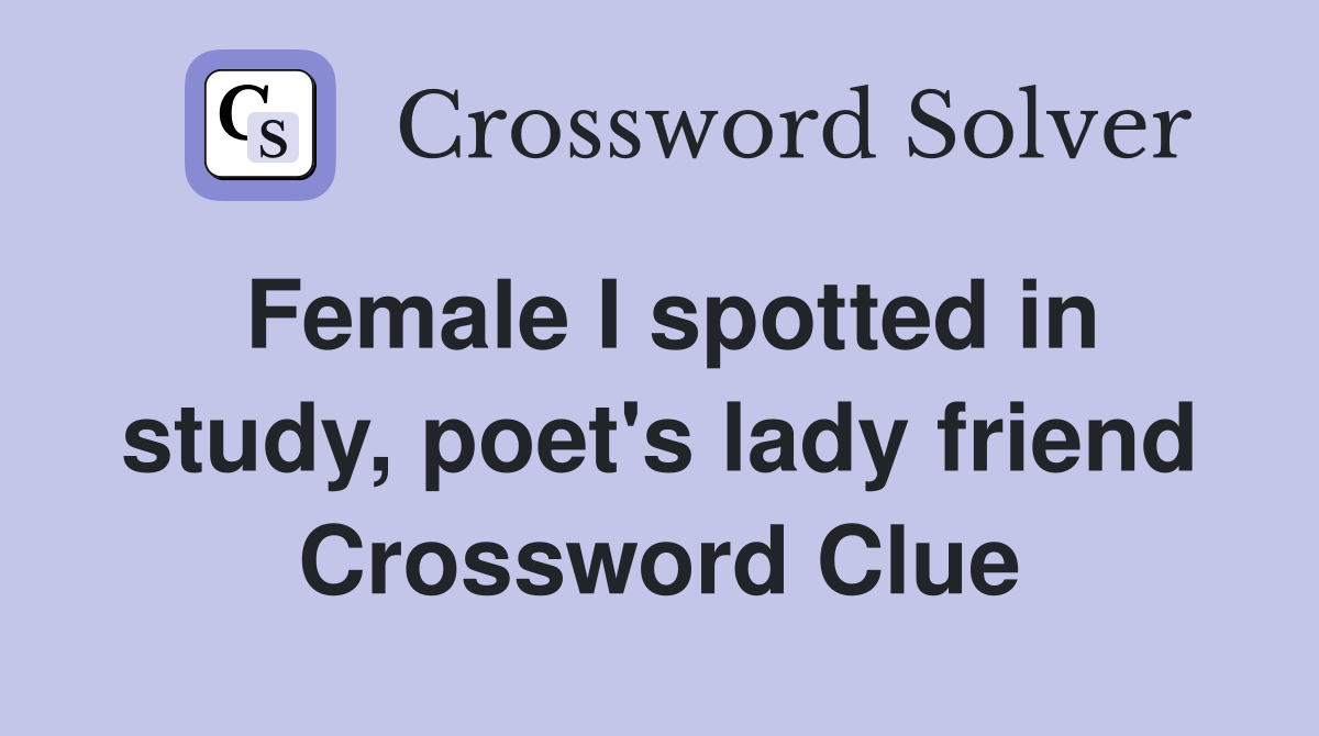Female I spotted in study, poet's lady friend Crossword Clue