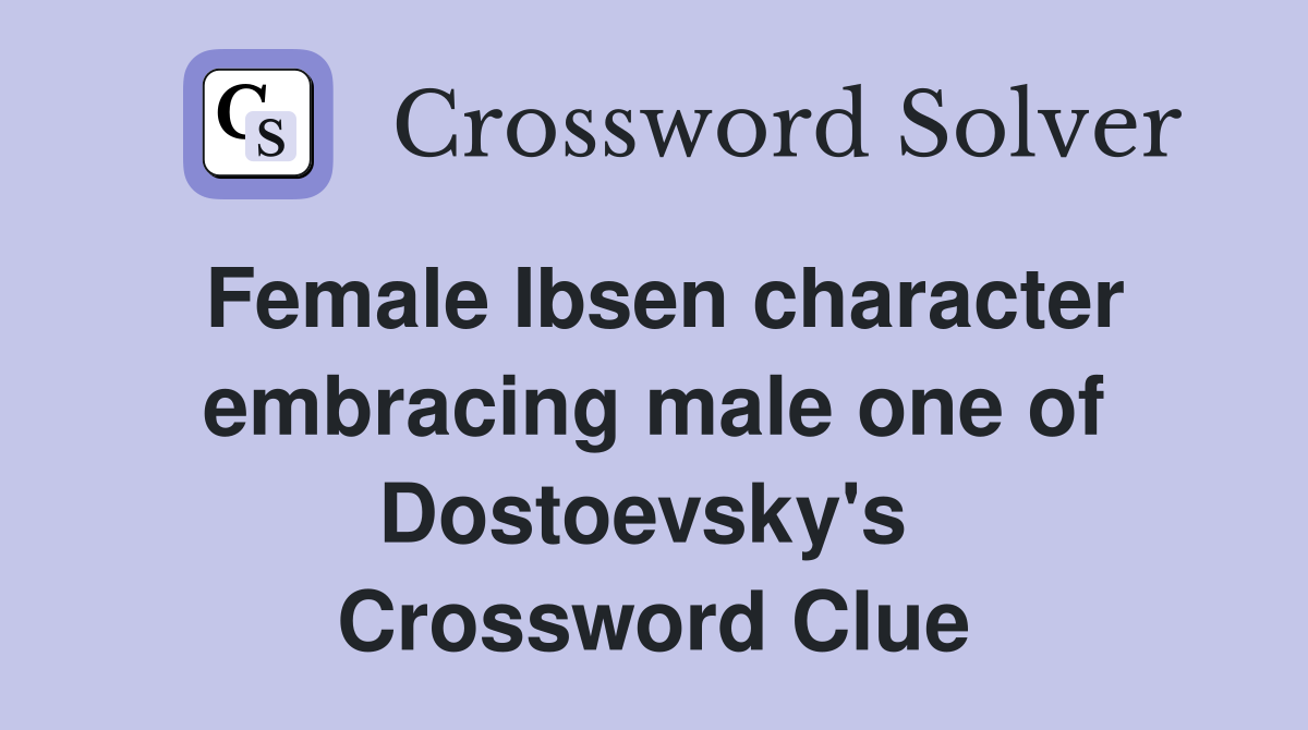 Female Ibsen character embracing male one of Dostoevsky's  Crossword Clue