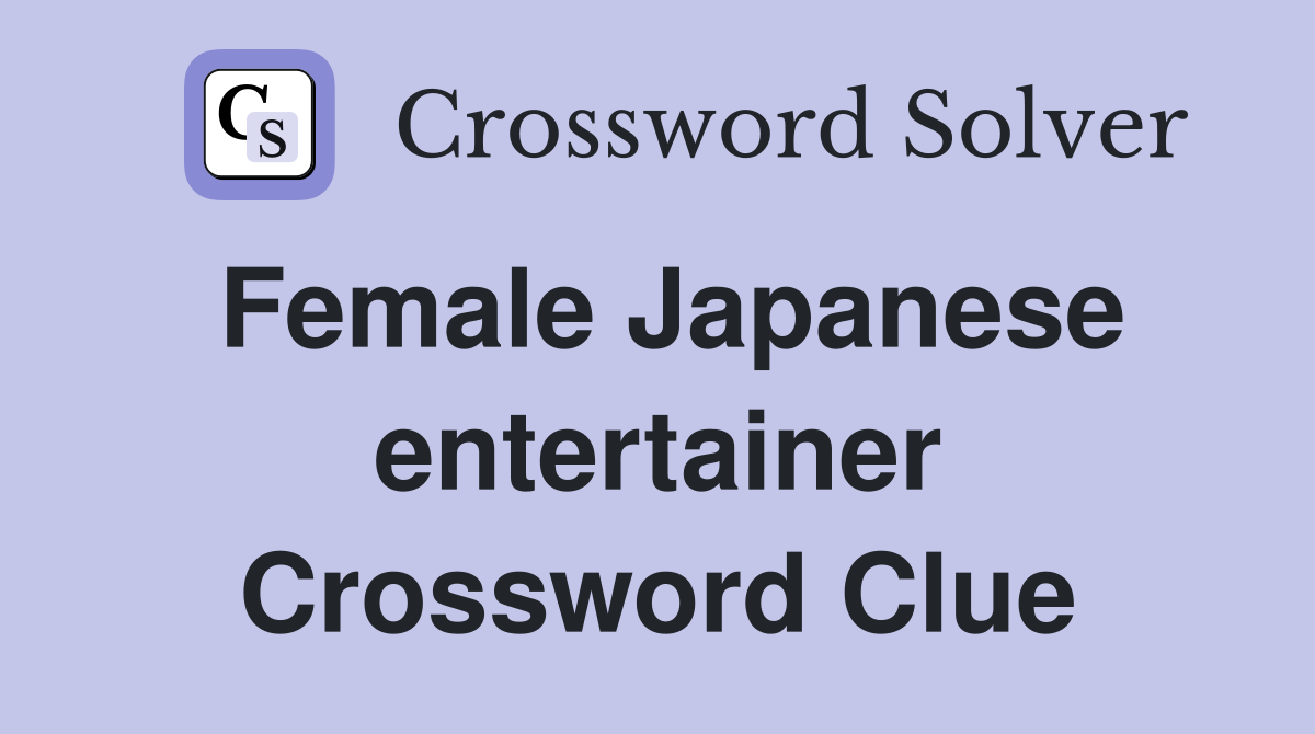 Female Japanese entertainer Crossword Clue