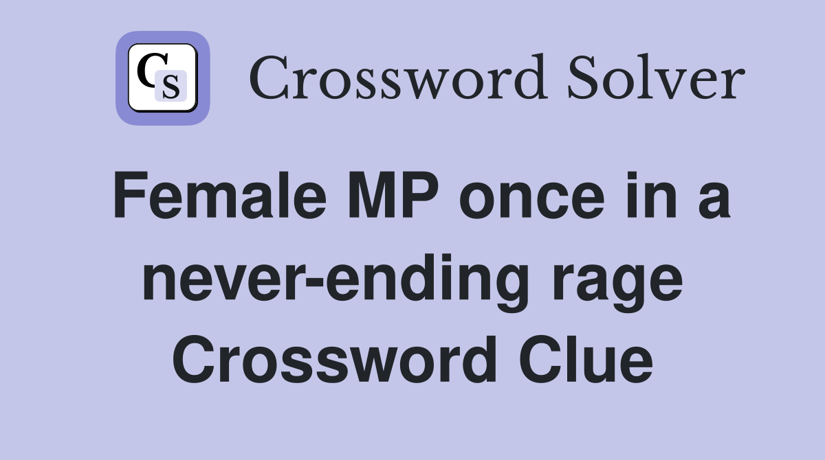 Female MP once in a never-ending rage Crossword Clue