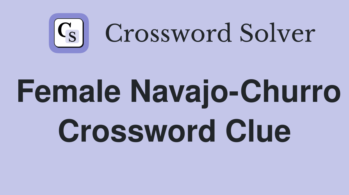 Female Navajo-Churro Crossword Clue