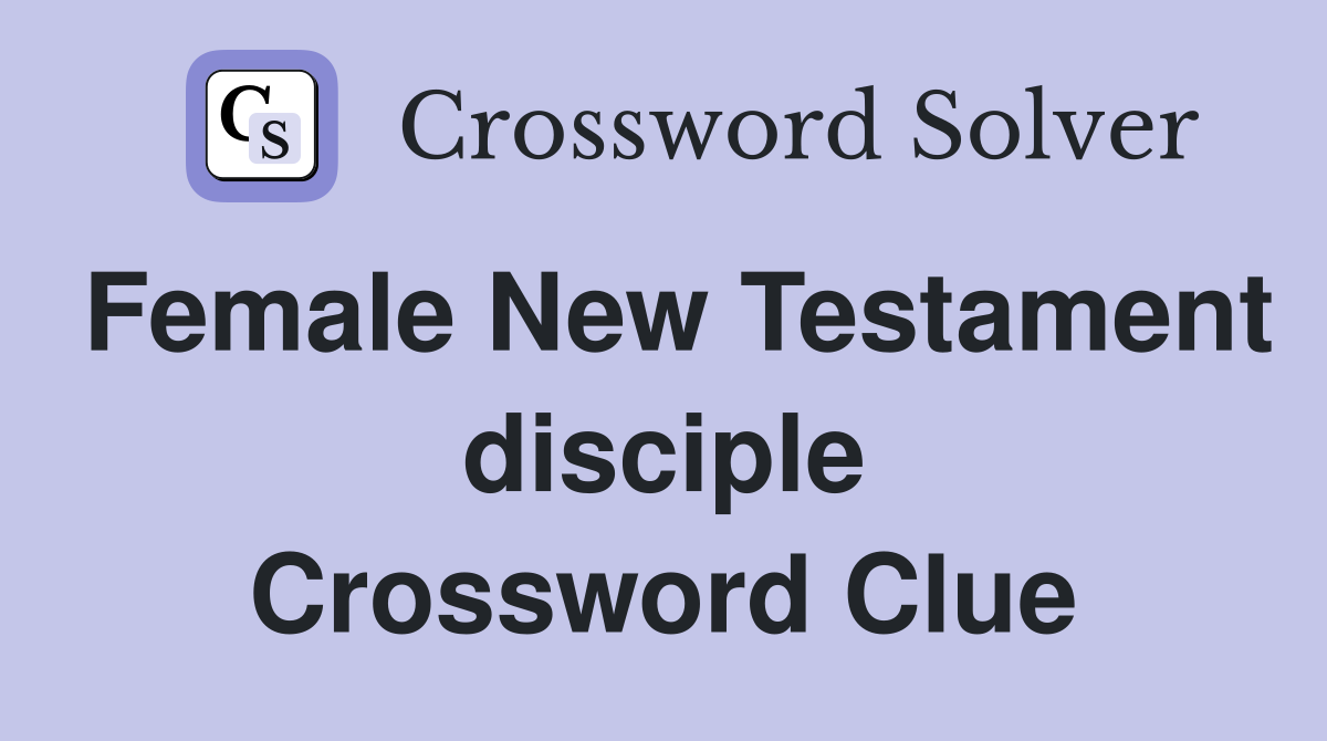 Female New Testament disciple Crossword Clue