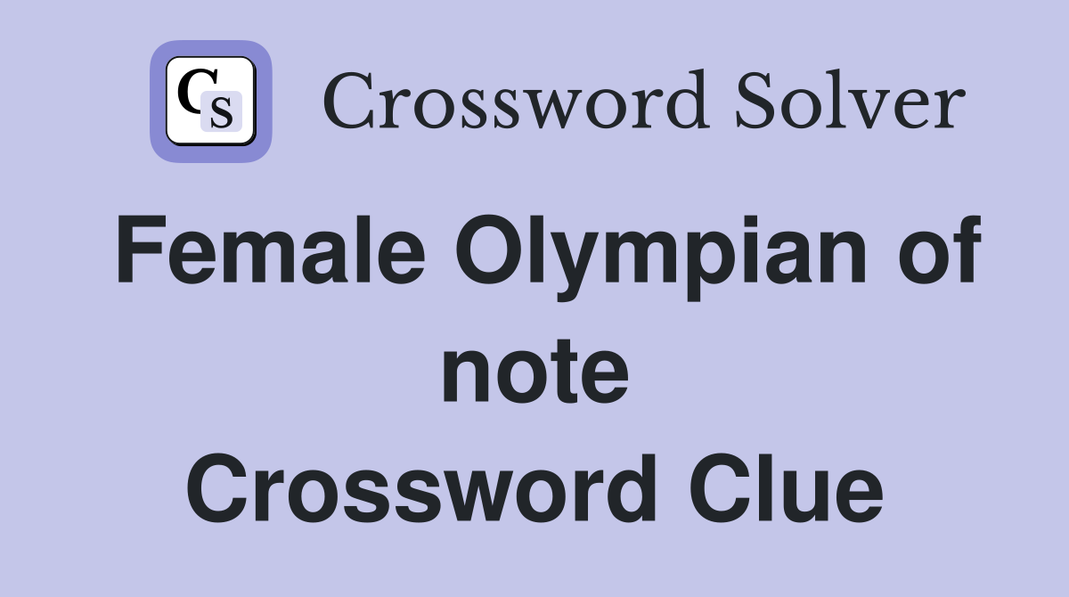 Female Olympian of note Crossword Clue