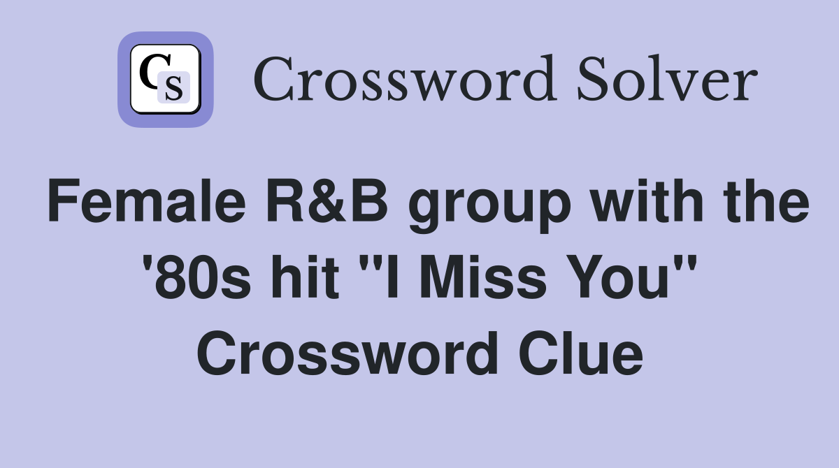 Female R&B group with the '80s hit "I Miss You" Crossword Clue