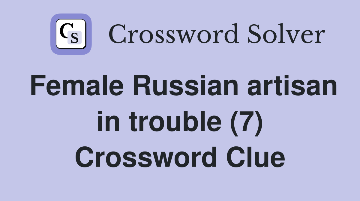 Female Russian artisan in trouble (7) Crossword Clue
