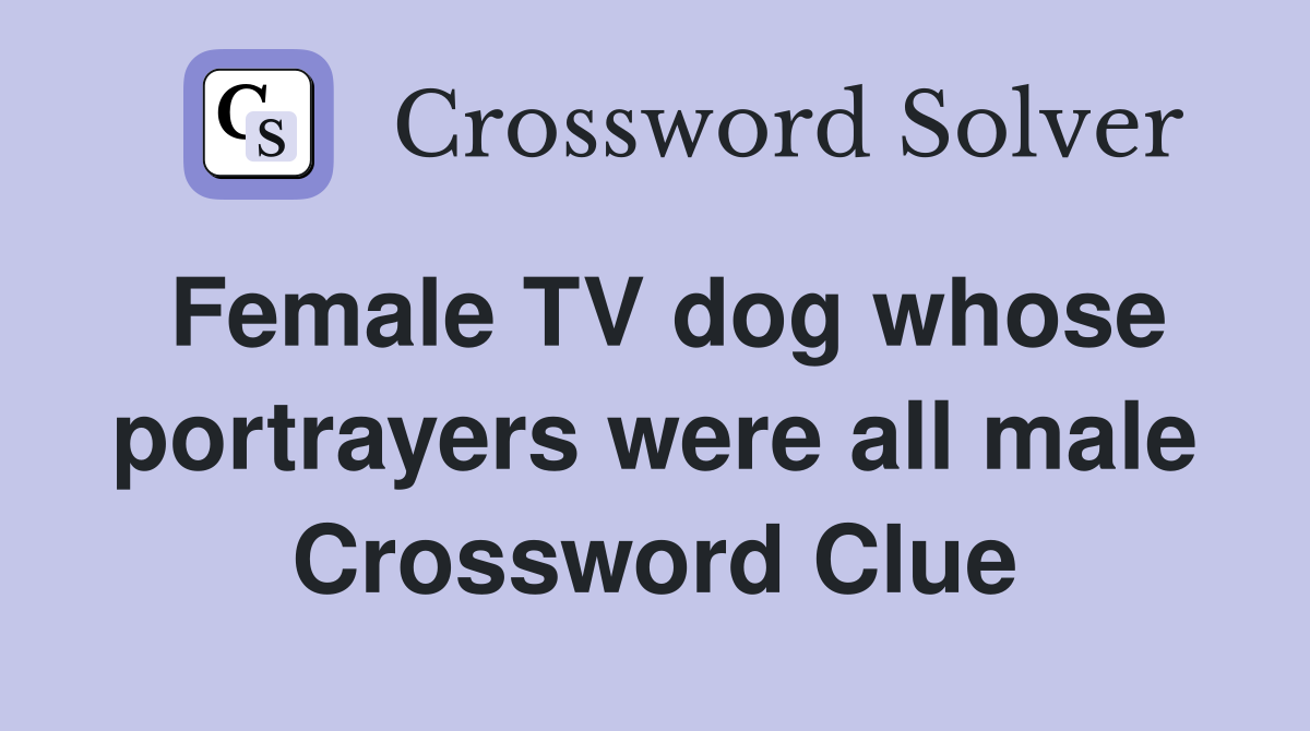 Female TV dog whose portrayers were all male Crossword Clue