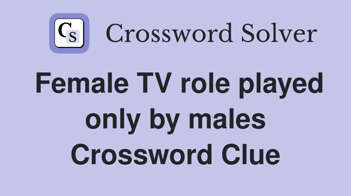 Female TV role played only by males Crossword Clue