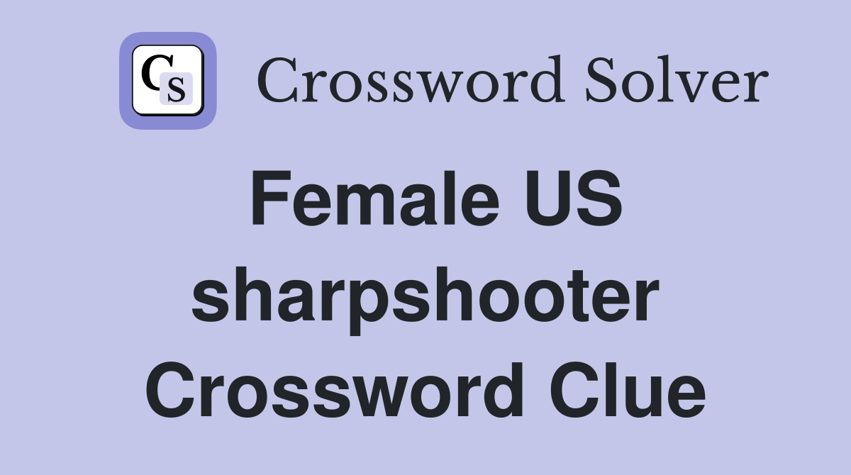 Female US sharpshooter Crossword Clue