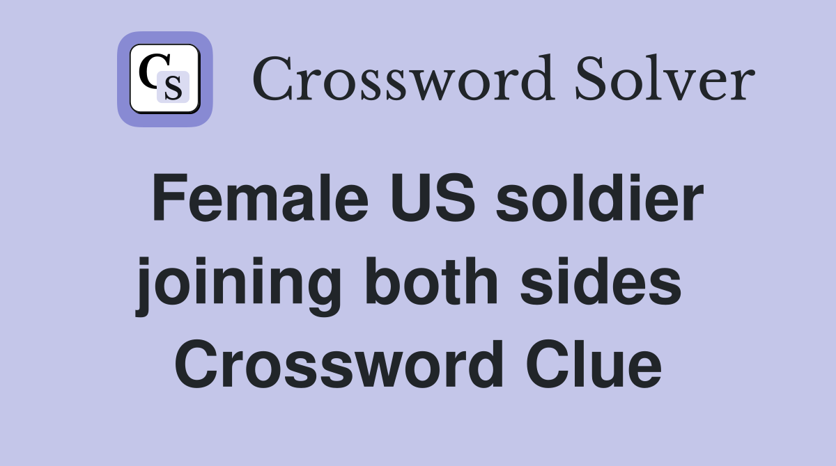 Female US soldier joining both sides  Crossword Clue