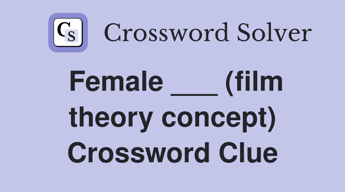Female ___ (film theory concept) Crossword Clue