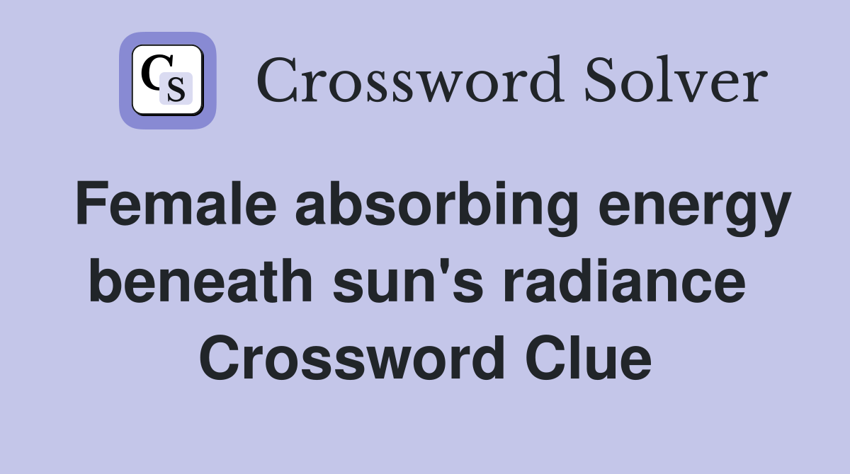Female absorbing energy beneath sun's radiance  Crossword Clue