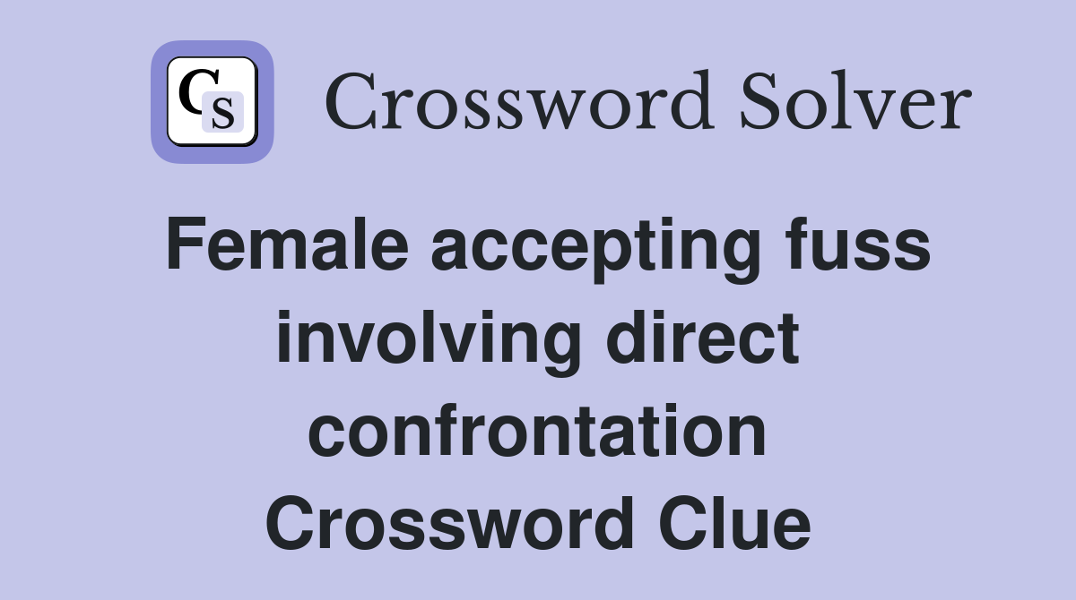 Female accepting fuss involving direct confrontation Crossword Clue