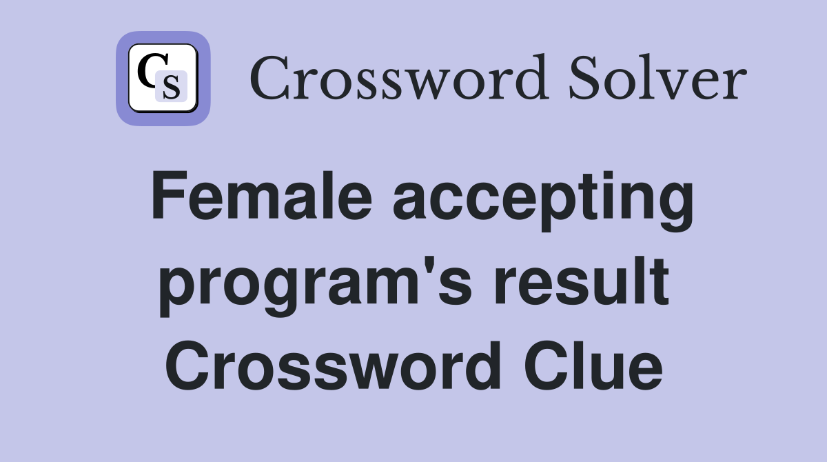 Female accepting program's result Crossword Clue