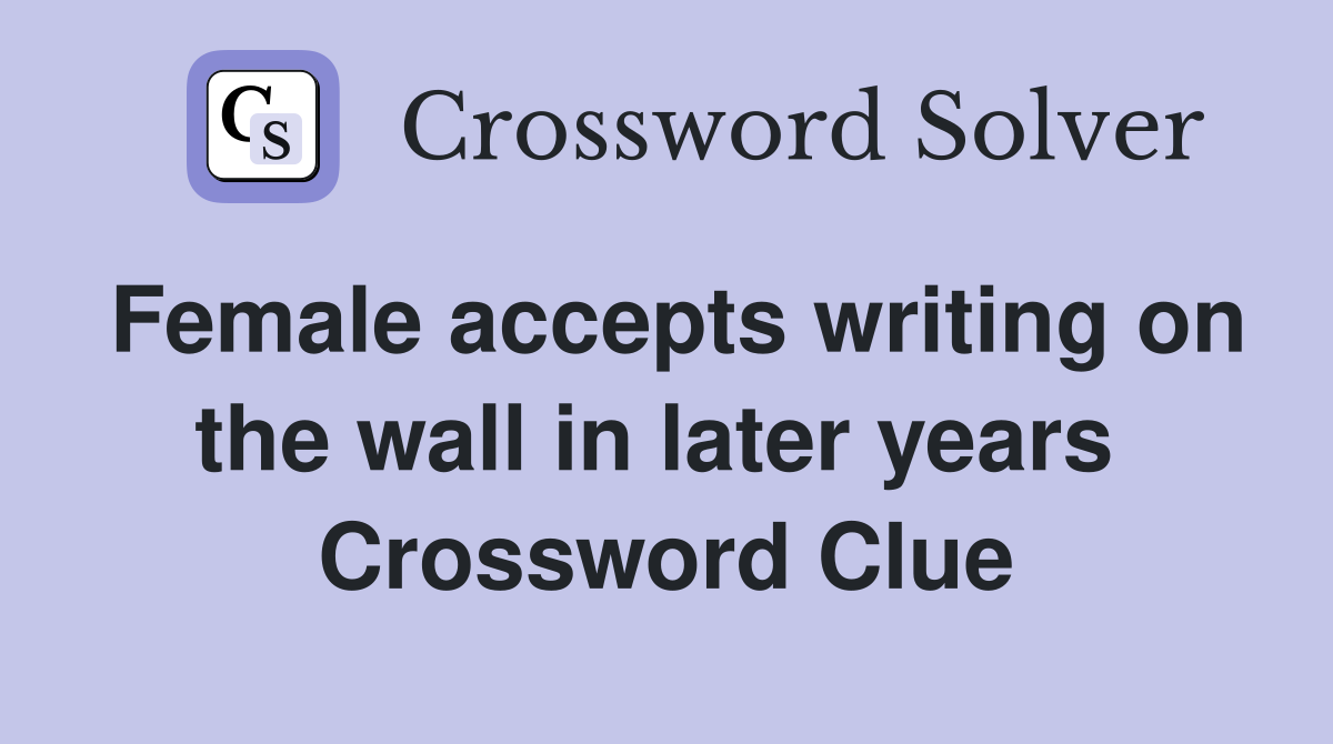 Female accepts writing on the wall in later years  Crossword Clue
