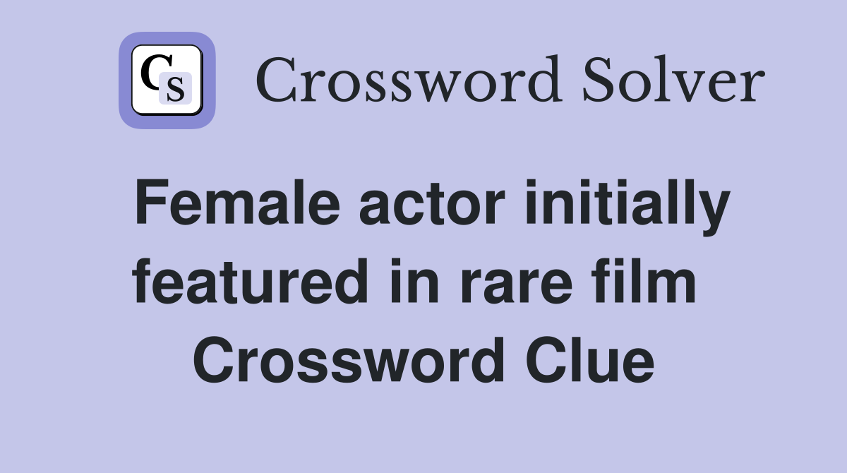 Female actor initially featured in rare film  Crossword Clue