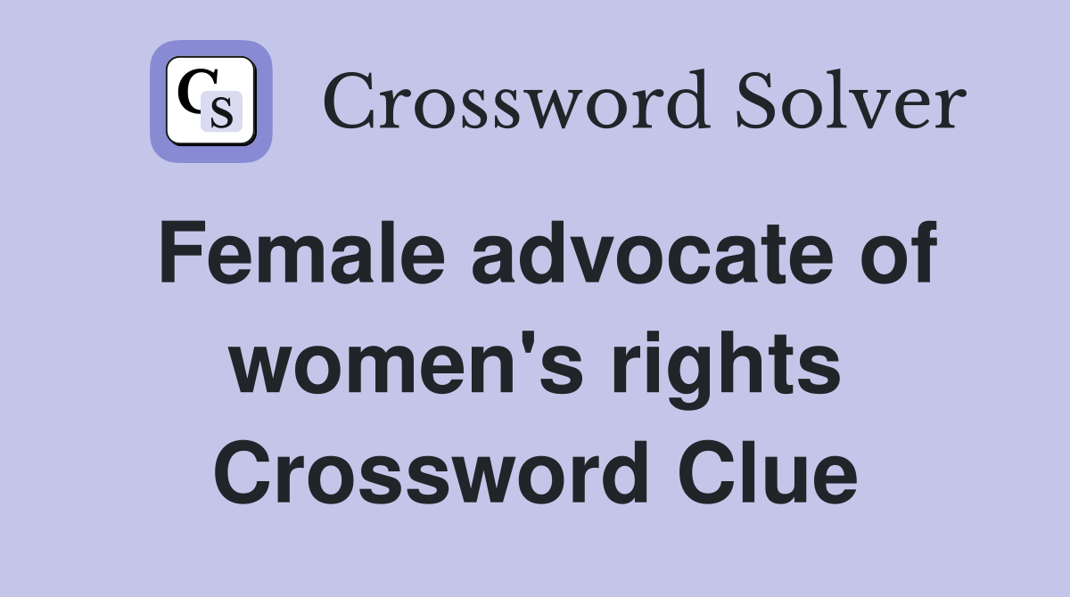 Female advocate of women's rights Crossword Clue