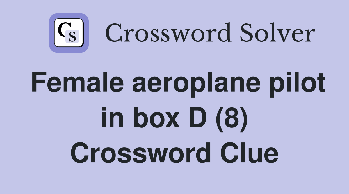 Female aeroplane pilot in box D (8) Crossword Clue
