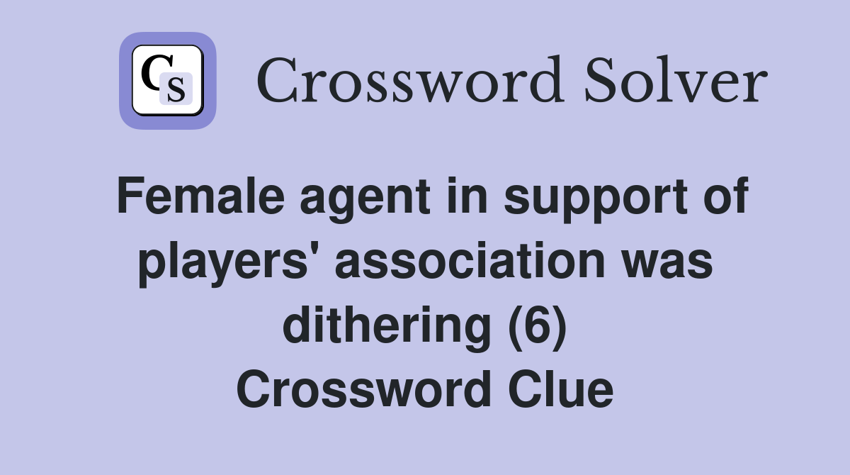 Female agent in support of players' association was dithering (6) Crossword Clue