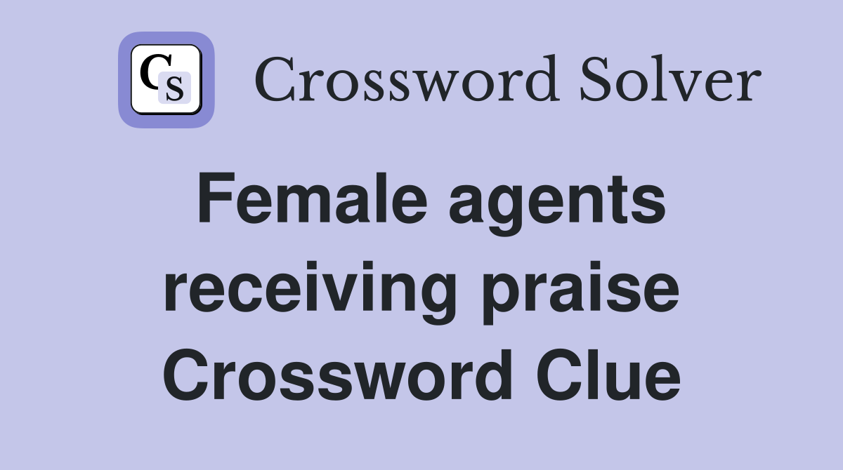 Female agents receiving praise Crossword Clue