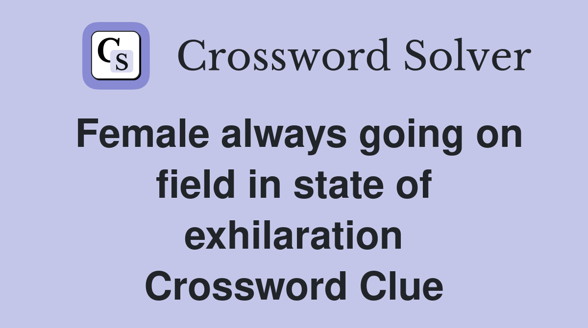 Female always going on field in state of exhilaration Crossword Clue