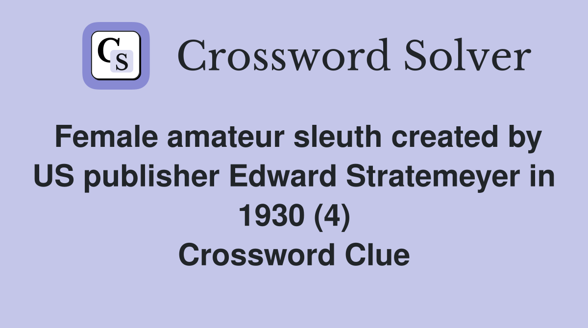 Female amateur sleuth created by US publisher Edward Stratemeyer in 1930 (4) Crossword Clue