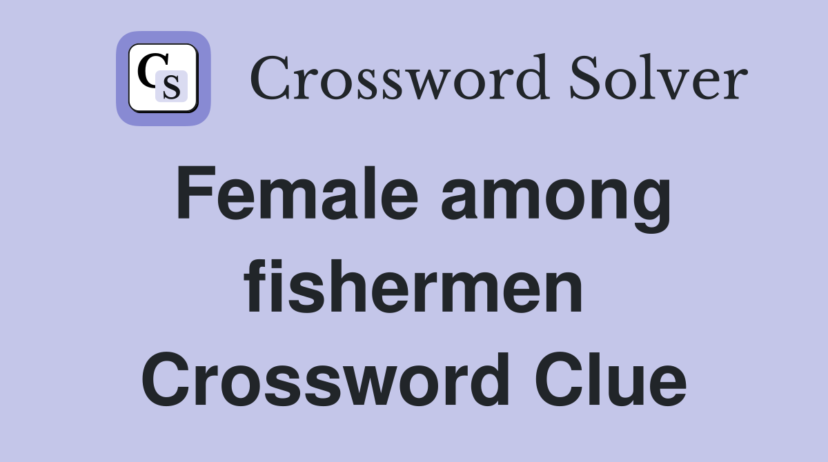 Female among fishermen Crossword Clue