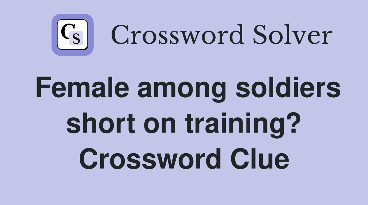 Female among soldiers short on training? Crossword Clue