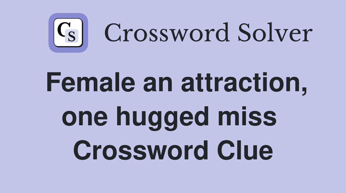 Female an attraction, one hugged miss  Crossword Clue